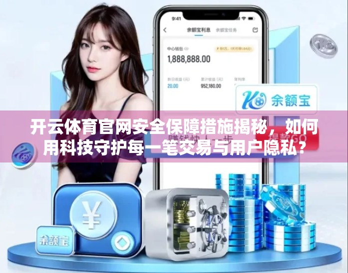 开云体育官网安全保障措施揭秘，如何用科技守护每一笔交易与用户隐私？