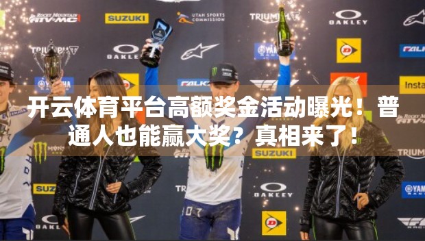 开云体育平台高额奖金活动曝光！普通人也能赢大奖？真相来了！