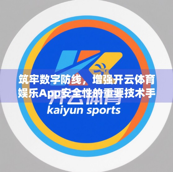 筑牢数字防线，增强开云体育娱乐App安全性的重要技术手段解析