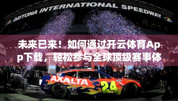 未来已来！如何通过开云体育App下载，轻松参与全球顶级赛事体验