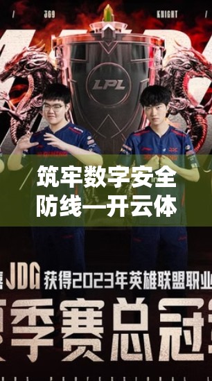 筑牢数字安全防线—开云体育官网入口的全方位安全保障体系解析
