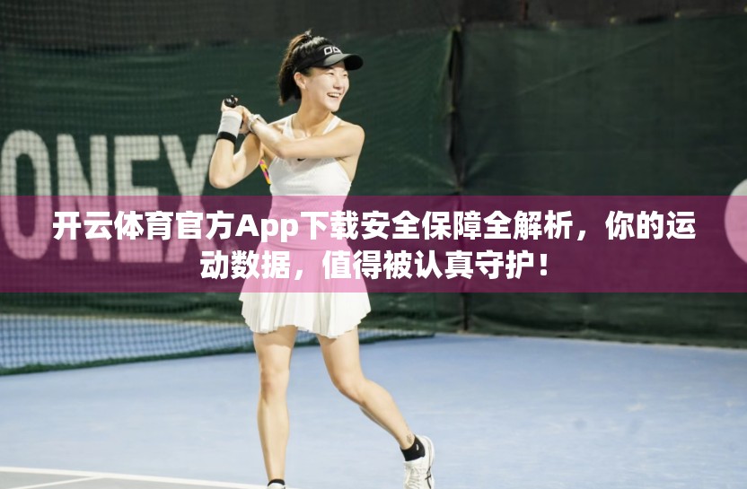 开云体育官方App下载安全保障全解析，你的运动数据，值得被认真守护！