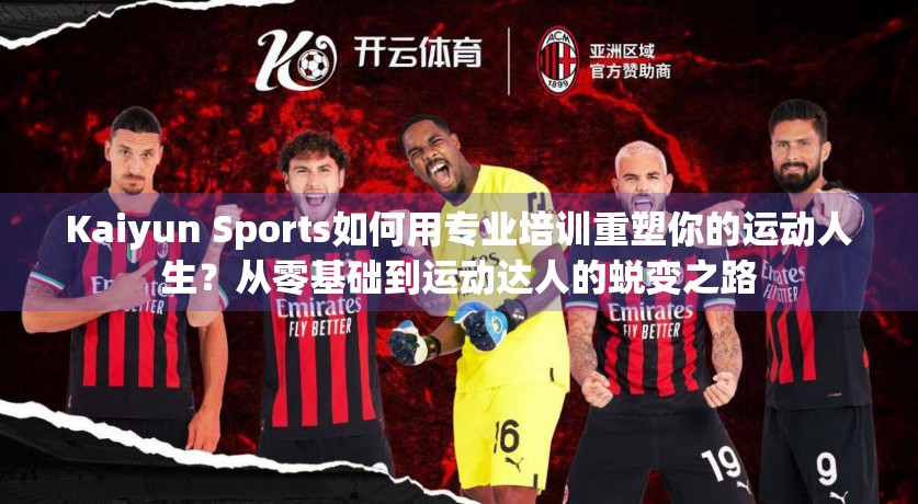 Kaiyun Sports如何用专业培训重塑你的运动人生？从零基础到运动达人的蜕变之路