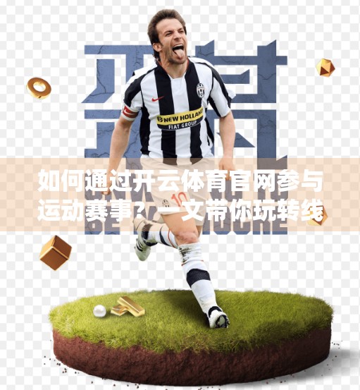 如何通过开云体育官网参与运动赛事？一文带你玩转线上体育竞技新体验！