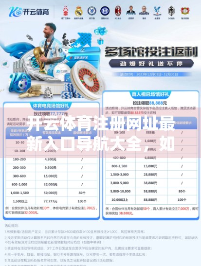 开云体育注册网址最新入口导航大全，如何安全高效地开启你的体育赛事观赛之旅？