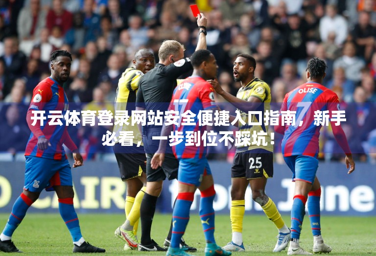 开云体育登录网站安全便捷入口指南，新手必看，一步到位不踩坑！