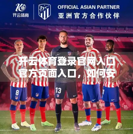 开云体育登录官网入口官方页面入口，如何安全、高效地开启你的体育世界大门？