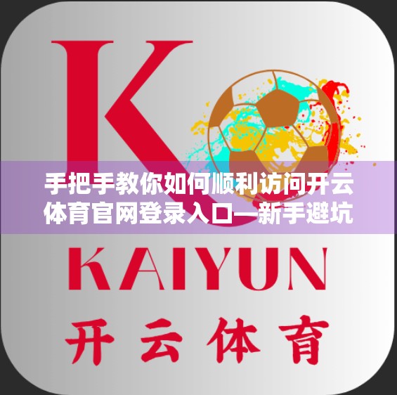 手把手教你如何顺利访问开云体育官网登录入口—新手避坑指南全解析！