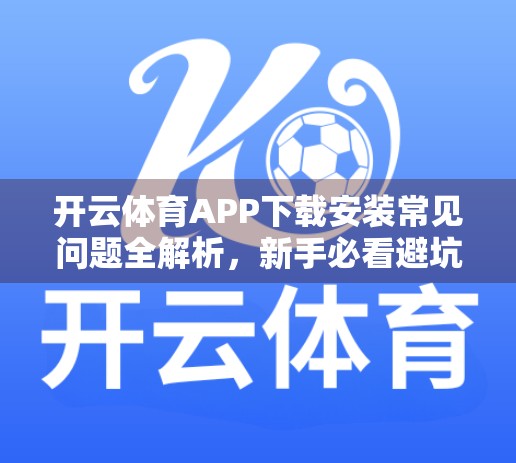 开云体育APP下载安装常见问题全解析，新手必看避坑指南！