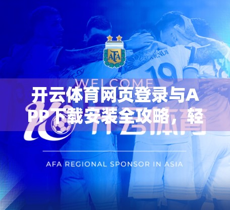 开云体育网页登录与APP下载安装全攻略，轻松畅享赛事直播与运动数据管理