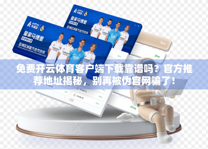 免费开云体育客户端下载靠谱吗？官方推荐地址揭秘，别再被伪官网骗了！