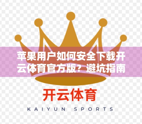 苹果用户如何安全下载开云体育官方版？避坑指南来了！
