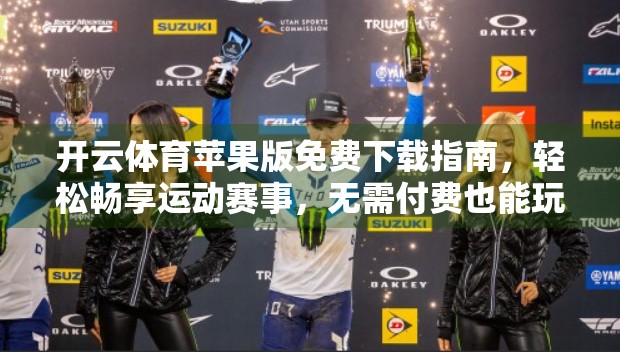 开云体育苹果版免费下载指南，轻松畅享运动赛事，无需付费也能玩转！
