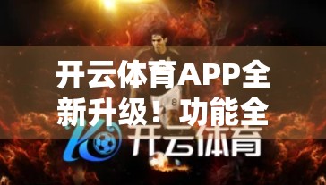 开云体育APP全新升级！功能全面进化，打造沉浸式体育体验新标杆