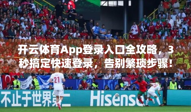 开云体育App登录入口全攻略，3秒搞定快速登录，告别繁琐步骤！