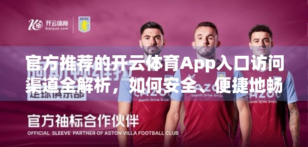 官方推荐的开云体育App入口访问渠道全解析，如何安全、便捷地畅享体育盛宴？