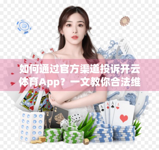 如何通过官方渠道投诉开云体育App？一文教你合法维权，保护你的数字权益！