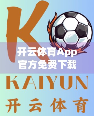 开云体育App官方免费下载平台推荐，如何安全、高效获取正版体育资讯与赛事直播？
