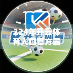 224年开云体育入口官方最新版下载，这波更新，真不是换汤不换药！