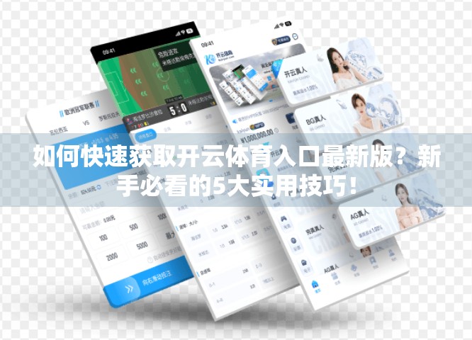 如何快速获取开云体育入口最新版？新手必看的5大实用技巧！