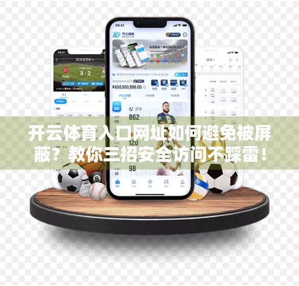 开云体育入口网址如何避免被屏蔽？教你三招安全访问不踩雷！