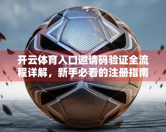 开云体育入口邀请码验证全流程详解，新手必看的注册指南与避坑攻略