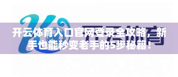 开云体育入口官网登录全攻略，新手也能秒变老手的5步秘籍！