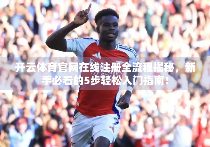 开云体育官网在线注册全流程揭秘，新手必看的5步轻松入门指南！