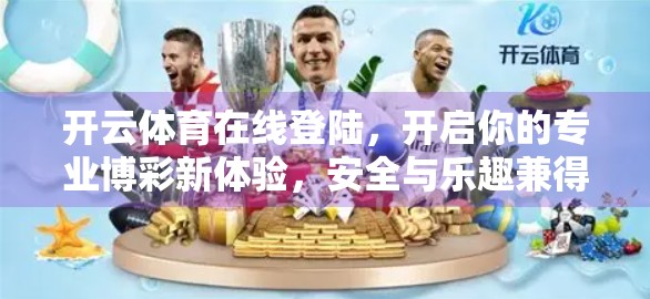 开云体育在线登陆，开启你的专业博彩新体验，安全与乐趣兼得！
