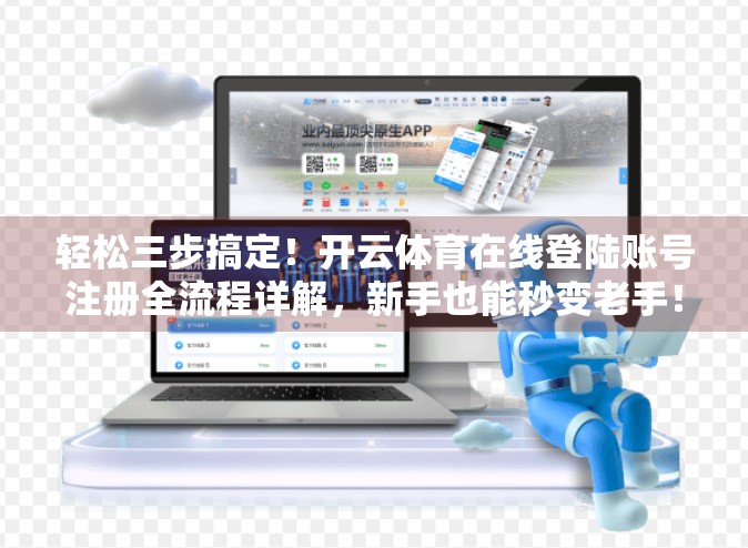 轻松三步搞定！开云体育在线登陆账号注册全流程详解，新手也能秒变老手！