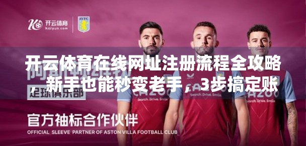 开云体育在线网址注册流程全攻略，新手也能秒变老手，3步搞定账号开通！