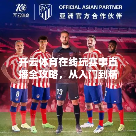 开云体育在线玩赛事直播全攻略，从入门到精通，轻松掌握观赛新方式！