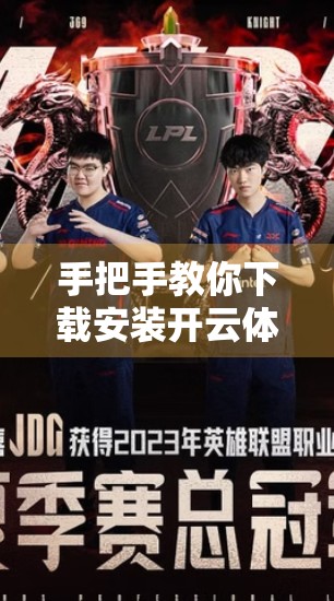 手把手教你下载安装开云体育平台客户端！新手必看的全流程指南（附避坑建议）