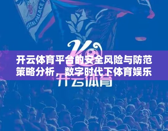 开云体育平台的安全风险与防范策略分析，数字时代下体育娱乐的防火墙建设