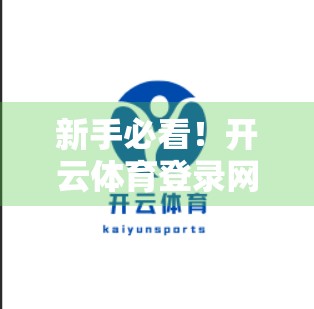 新手必看！开云体育登录网址注册全攻略，3分钟搞定账号开通！