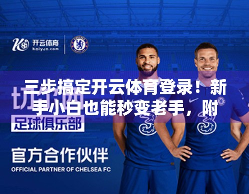 三步搞定开云体育登录！新手小白也能秒变老手，附避坑指南！
