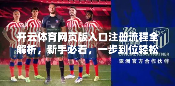 开云体育网页版入口注册流程全解析，新手必看，一步到位轻松开启运动世界！