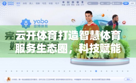 云开体育打造智慧体育服务生态圈，科技赋能，让全民运动更高效、更有趣