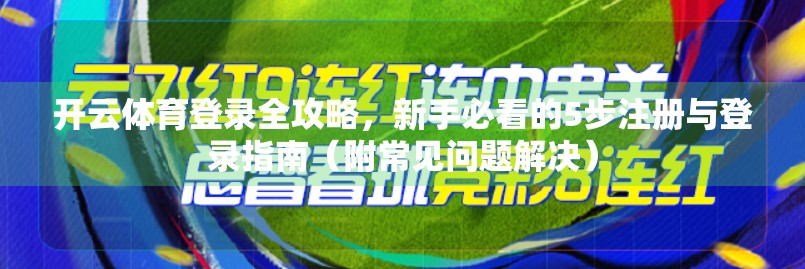 开云体育登录全攻略，新手必看的5步注册与登录指南（附常见问题解决）