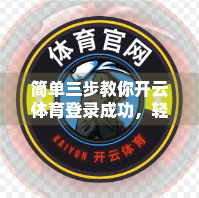 简单三步教你开云体育登录成功，轻松开启运动新体验！