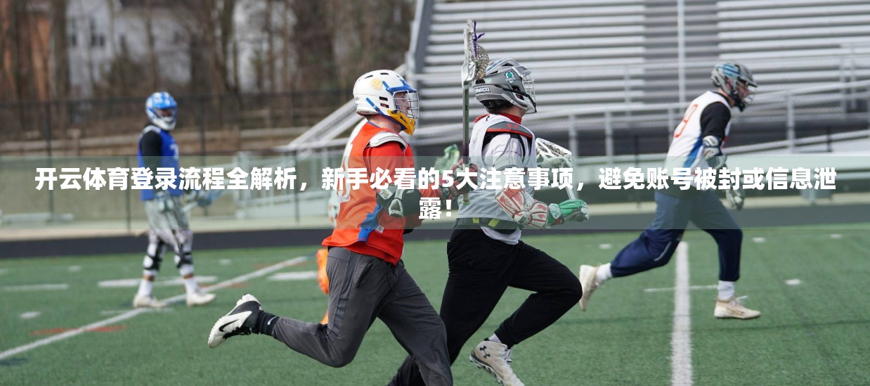 开云体育登录流程全解析，新手必看的5大注意事项，避免账号被封或信息泄露！
