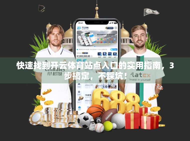 快速找到开云体育站点入口的实用指南，3步搞定，不踩坑！