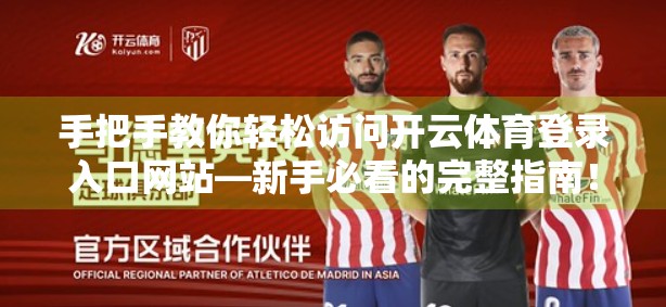 手把手教你轻松访问开云体育登录入口网站—新手必看的完整指南！