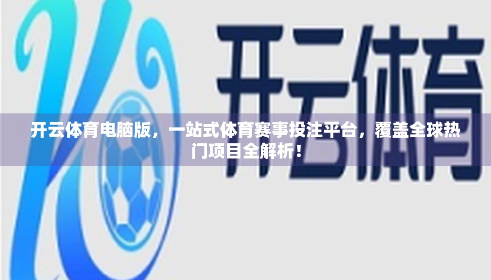 开云体育电脑版，一站式体育赛事投注平台，覆盖全球热门项目全解析！