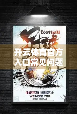 开云体育官方入口常见问题解答，新手必看，避坑指南全解析！