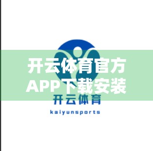 开云体育官方APP下载安装全攻略，新手避坑指南，安全使用不踩雷！