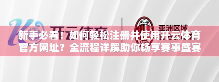 新手必看！如何轻松注册并使用开云体育官方网址？全流程详解助你畅享赛事盛宴！