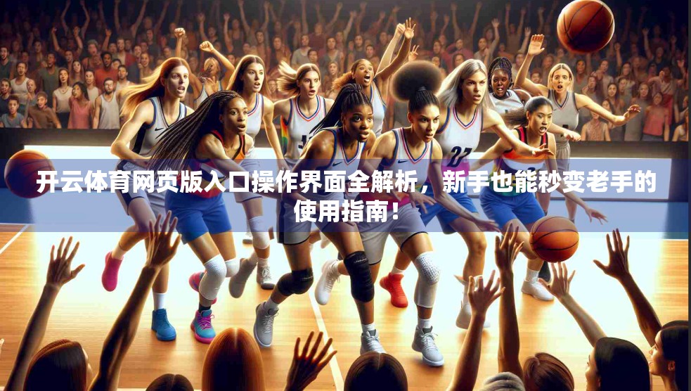 开云体育网页版入口操作界面全解析，新手也能秒变老手的使用指南！