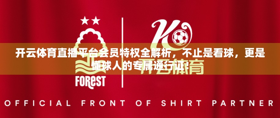 开云体育直播平台会员特权全解析，不止是看球，更是懂球人的专属通行证！