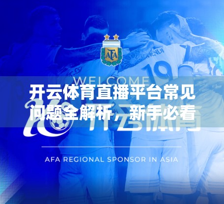 开云体育直播平台常见问题全解析，新手必看的使用指南与避坑建议